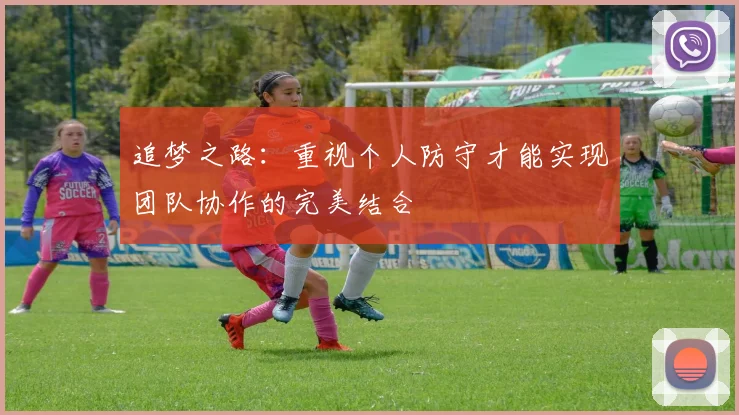 追梦之路：重视个人防守才能实现团队协作的完美结合