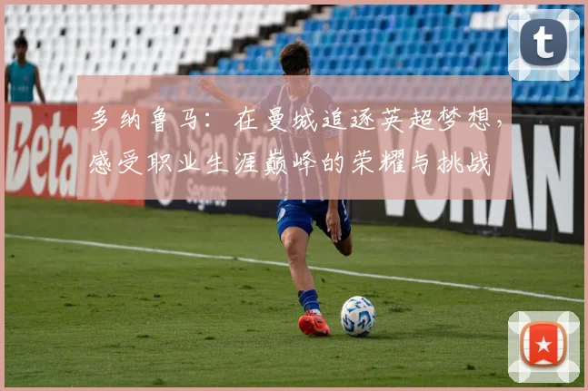 多纳鲁马：在曼城追逐英超梦想，感受职业生涯巅峰的荣耀与挑战