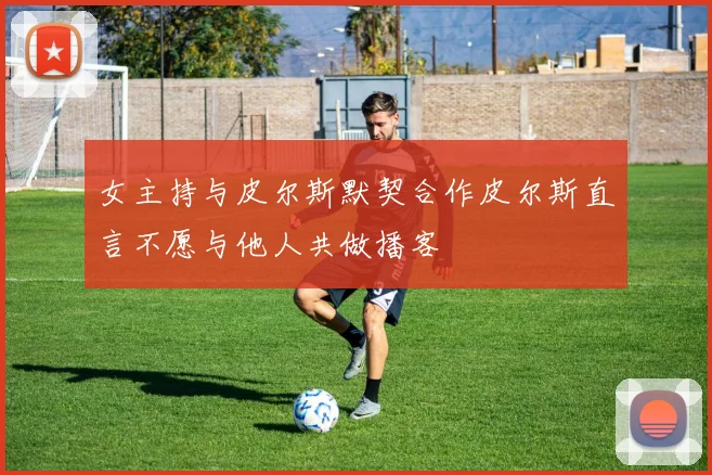 女主持与皮尔斯默契合作皮尔斯直言不愿与他人共做播客