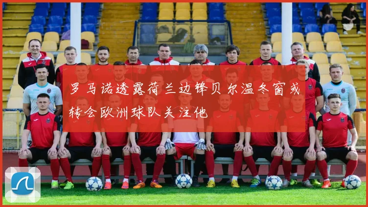 罗马诺透露荷兰边锋贝尔温冬窗或转会欧洲球队关注他